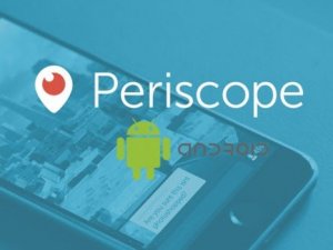 Periscope iPhone'dan sonra şimdi de Android'de!