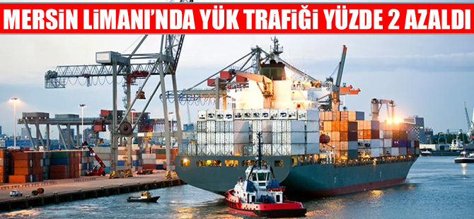 Mersin Limanı’nda yük trafiği yüzde 2 azaldı