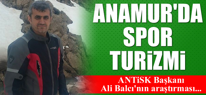 Anamur’da spor turizmi, ANTİSK Başkanı Ali Balcı araştırdı...