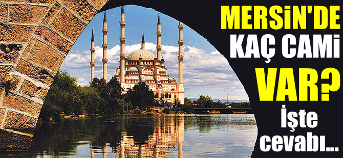 Türkiye’de en fazla ve en az cami hangi ilde? Mersin’de kaç cami var?