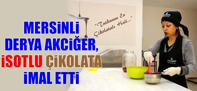 Mersinli Derya Akciğer, "isotlu çikolata" imal etti
