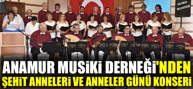 Anamur Musiki Derneği'nden Şehit Anneleri ve Anneler Günü Konseri
