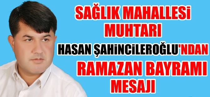 Muhtar Hasan Şahincileroğlu’ndan Ramazan Bayramı Mesajı