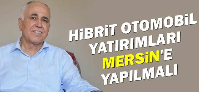 CHP'li Hüseyin Çamak: Hibrit otomobil yatırımları Mersin'e yapılmalı