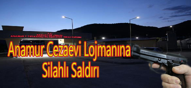 Anamur Cezaevi Lojmanına Silahlı Saldırı