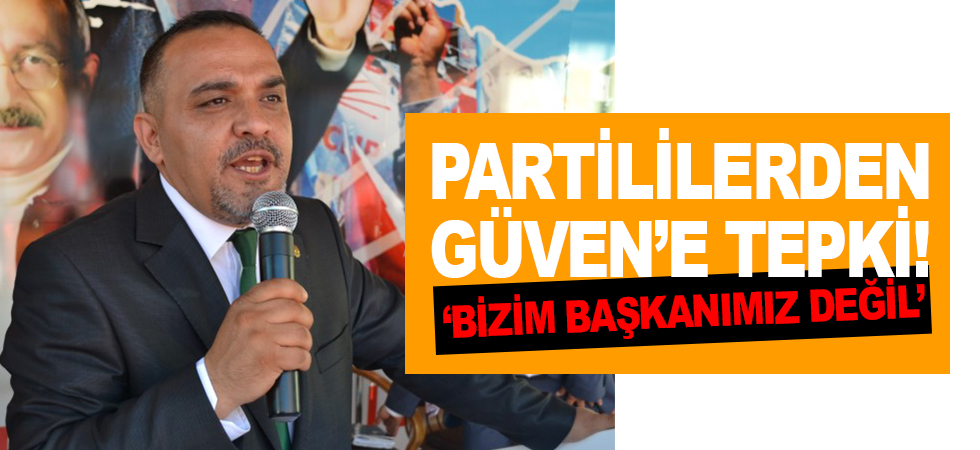 Partililerden Güven’e tepki!