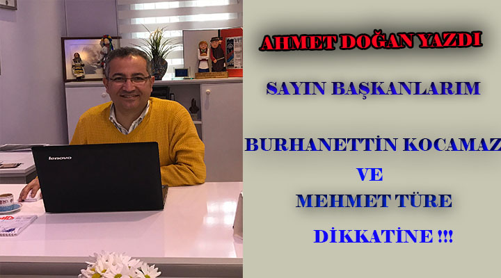 SAYIN BURHANETTİN KOCAMAZ VE MEHMET TÜRE DİKKATİNE