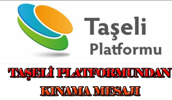 TAŞELİ PLATFORMUNDAN KINAMA MESAJI