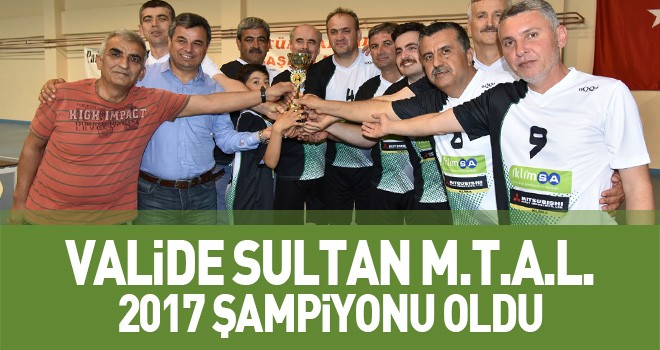 VALİDE SULTAN M.T.A.L. 2017 ŞAMPİYONU OLDU