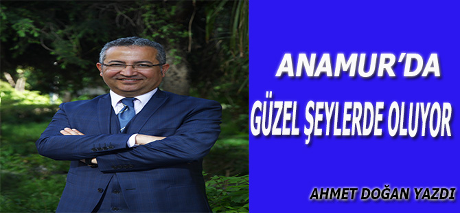 ANAMUR’DA GÜZEL ŞEYLER DE OLUYOR...