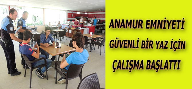 ANAMUR EMNİYETİ GÜVENLİ BİR YAZ İÇİN ÇALIŞMA BAŞLATTI