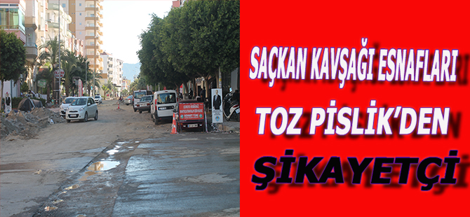 SAÇKAN KAVŞAĞI ESNAFLARI TOZ PİSLİK'DEN ŞİKAYETÇİ