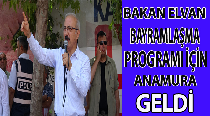 BAKAN ELVAN BAYRAMLAŞMA PROGRAMI İÇİN ANAMURA GELDİ