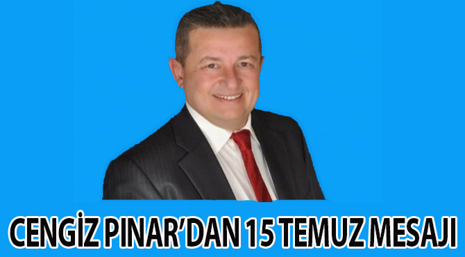 CENGİZ PINAR'DAN 15 TEMUZ MESAJI