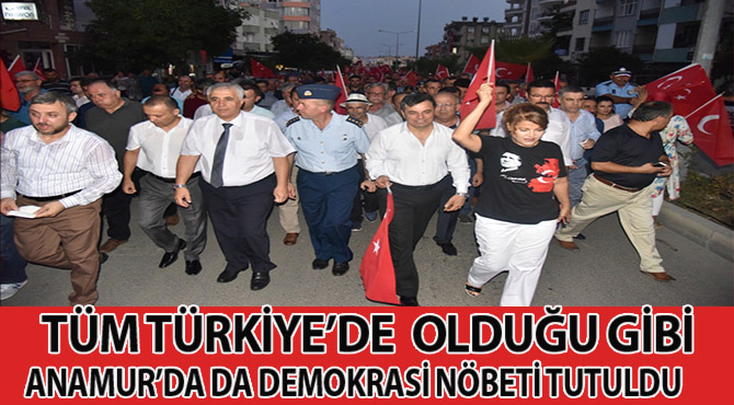 TÜM TÜRKİYE'DE OLDUĞU GİBİ ANAMUR'DA DA DEMOKRASİ NÖBETİ TUTULDU