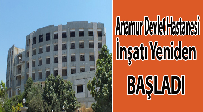 Anamur Devlet Hastanesi İnşatı Yeniden Başladı