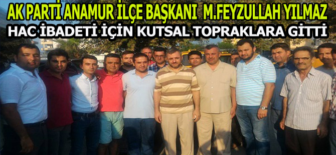 AKParti Anamur İlçe Başkanı M.Feyzullah Yılmaz Hac İbadeti için kutsal topraklara gitti.