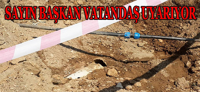 SAYIN BAŞKAN VATANDAŞ UYARIYOR