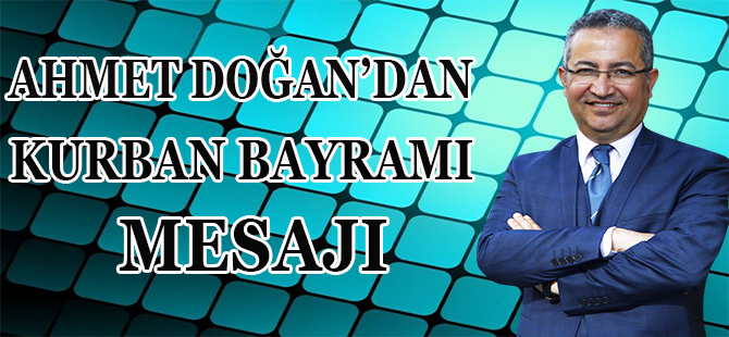 AHMET DOĞAN'DAN KURBAN BAYRAMI MESAJI