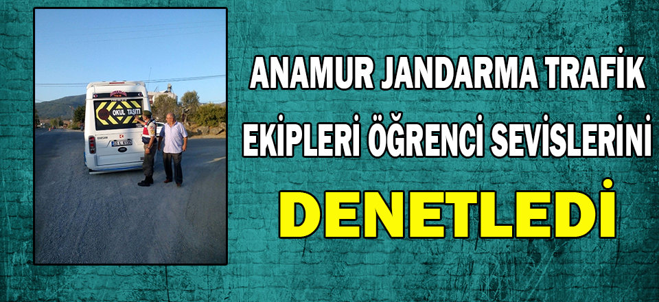 ANAMUR JANDARMA TRAFİK EKİPLERİ ÖĞRENCİ SERVİSLERİNİ DENETLEDİ