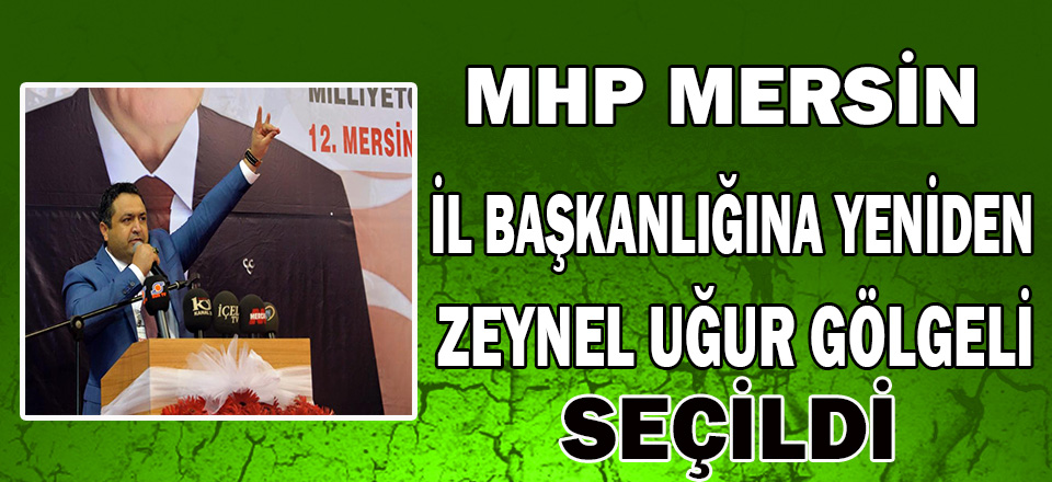 Mhp Mersin İl Başkanlığına Yeniden Zeynel Uğur Gölgeli Seçildi