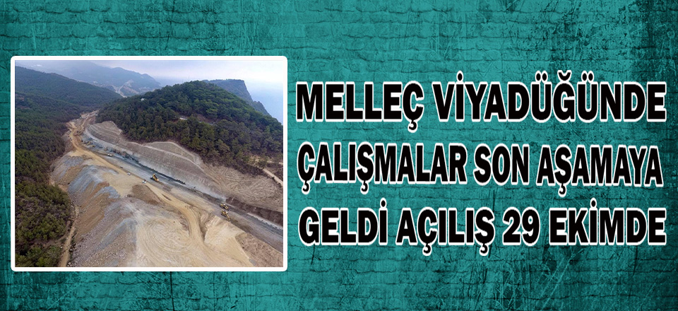 29 Ekimde Melleç Viyadüğü Açılıyor