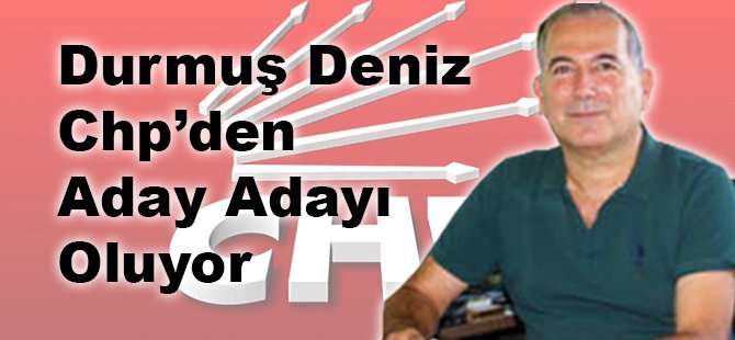 Durmuş Deniz Chp 'den Aday Adayı Oluyor!!