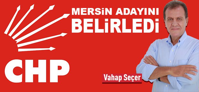 CHP; Mersin Adayını Belirledi