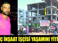 GENÇ İNŞAAT İŞÇİSİ HAYATINI KAYBETTİ