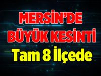 MERSİNİN 8 İLÇESİNDE ELEKTİRİK KESİNTİSİ