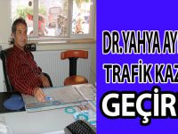 DR.YAHYA AYHAN TRAFİK KAZASI GEÇİRDİ
